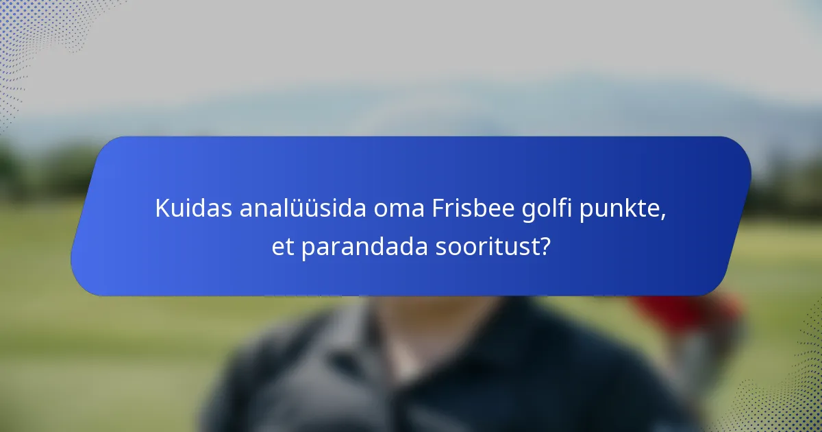 Kuidas analüüsida oma Frisbee golfi punkte, et parandada sooritust?