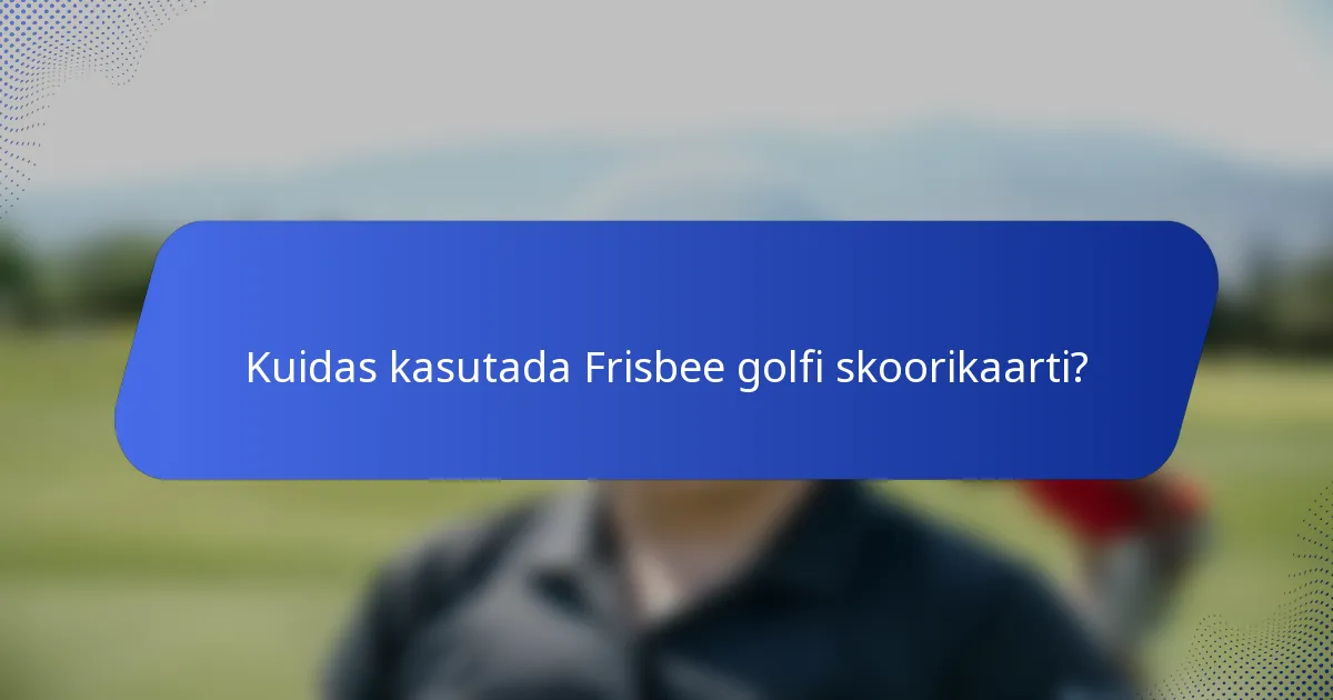Kuidas kasutada Frisbee golfi skoorikaarti?