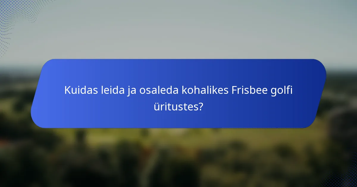 Kuidas leida ja osaleda kohalikes Frisbee golfi üritustes?