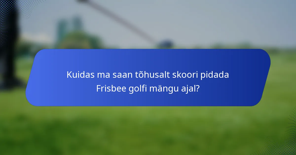 Kuidas ma saan tõhusalt skoori pidada Frisbee golfi mängu ajal?
