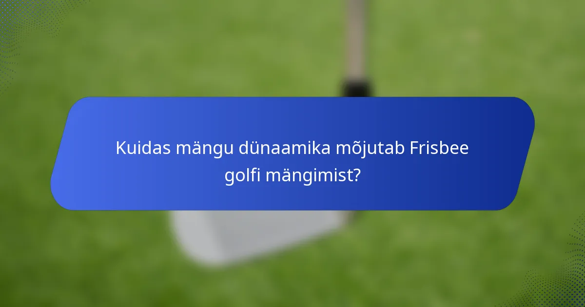Kuidas mängu dünaamika mõjutab Frisbee golfi mängimist?