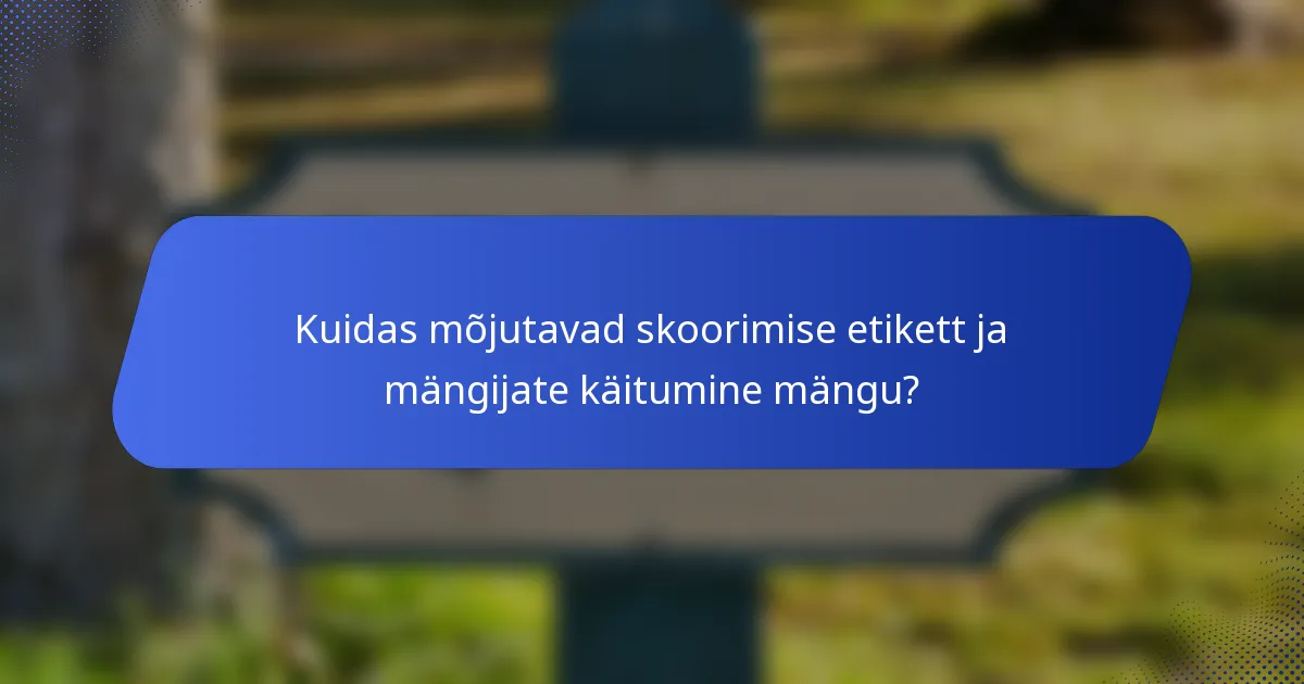 Kuidas mõjutavad skoorimise etikett ja mängijate käitumine mängu?
