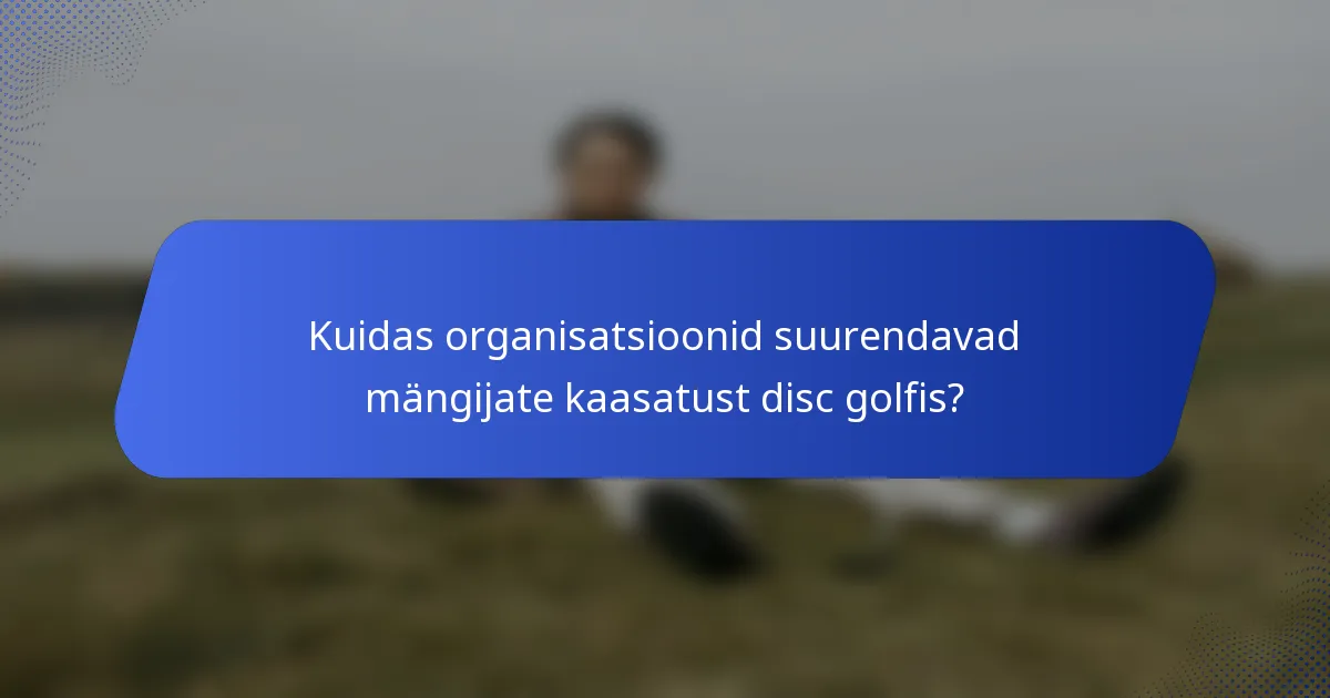 Kuidas organisatsioonid suurendavad mängijate kaasatust disc golfis?