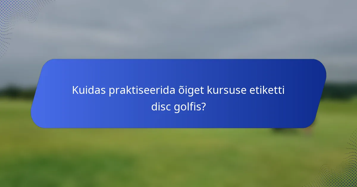 Kuidas praktiseerida õiget kursuse etiketti disc golfis?