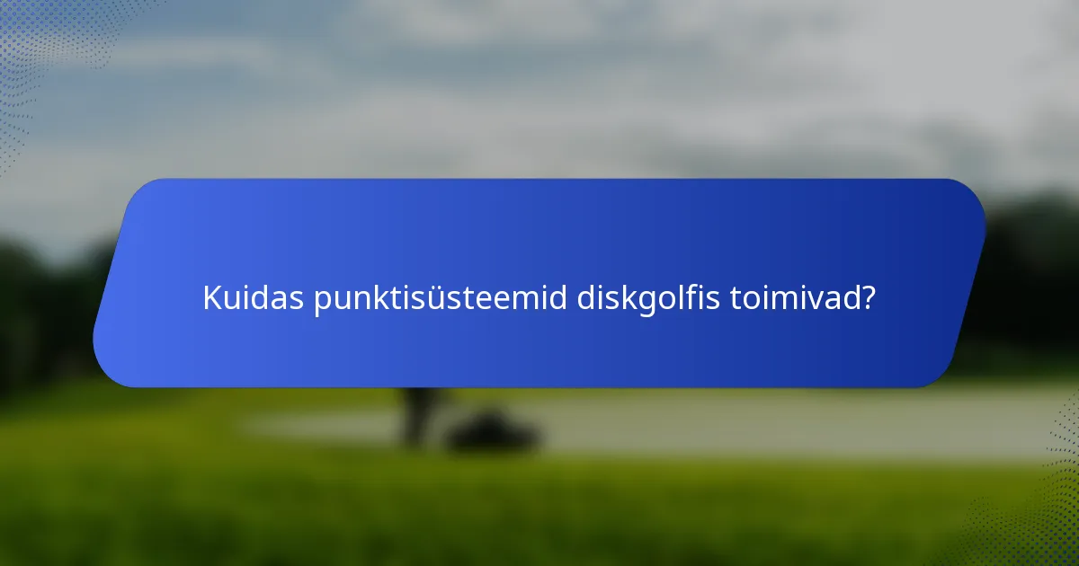 Kuidas punktisüsteemid diskgolfis toimivad?