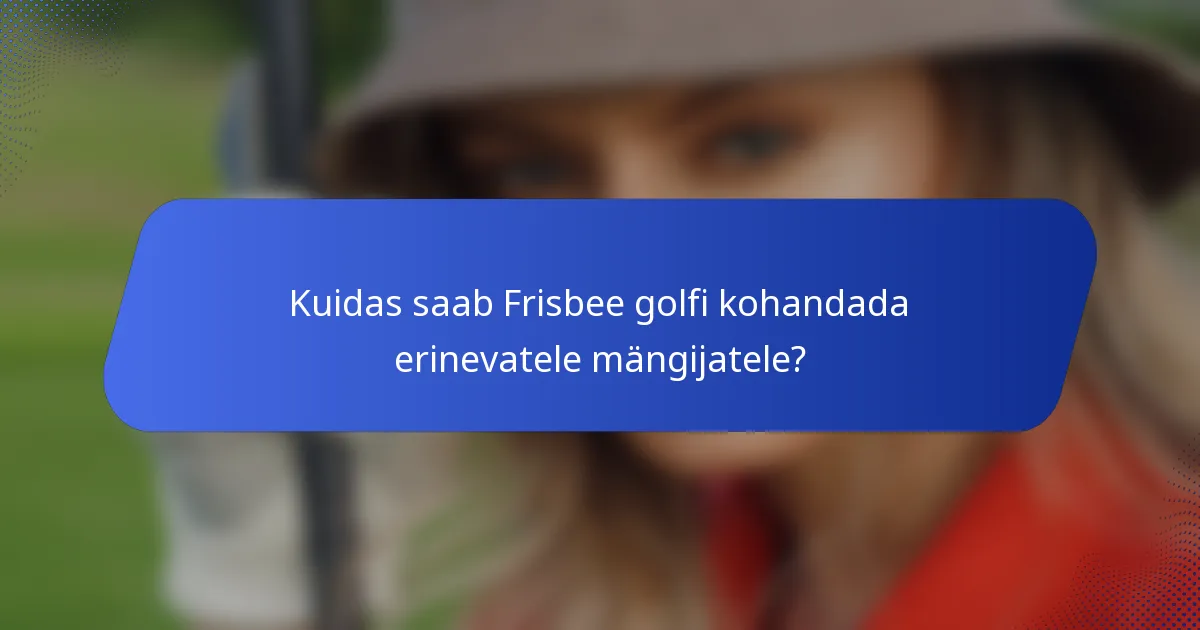 Kuidas saab Frisbee golfi kohandada erinevatele mängijatele?