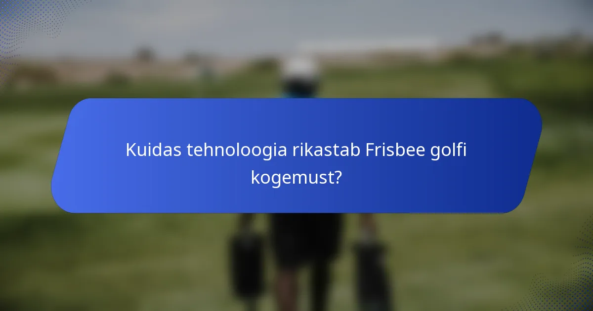 Kuidas tehnoloogia rikastab Frisbee golfi kogemust?