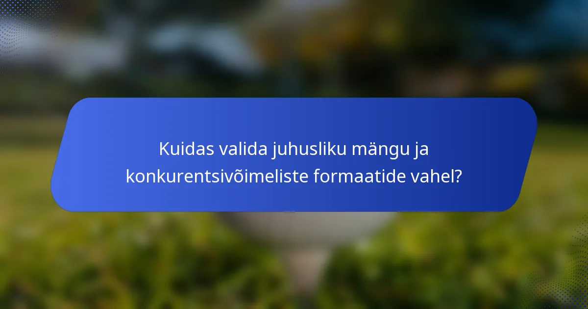 Kuidas valida juhusliku mängu ja konkurentsivõimeliste formaatide vahel?
