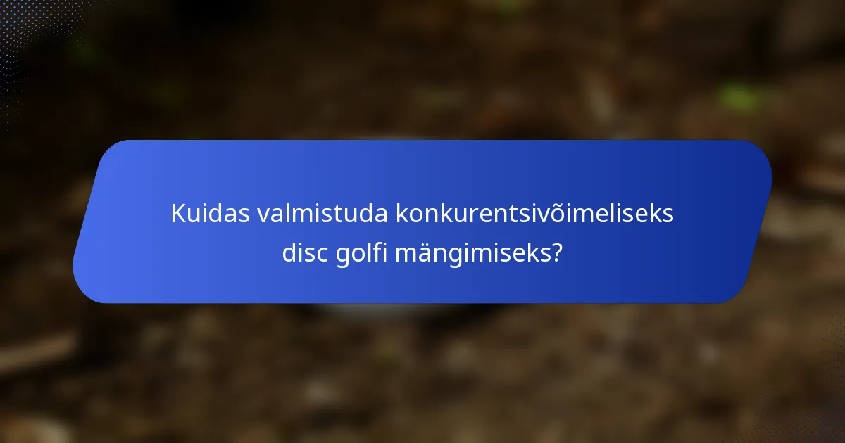 Kuidas valmistuda konkurentsivõimeliseks disc golfi mängimiseks?