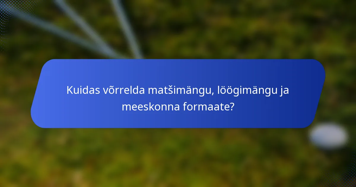 Kuidas võrrelda matšimängu, löögimängu ja meeskonna formaate?