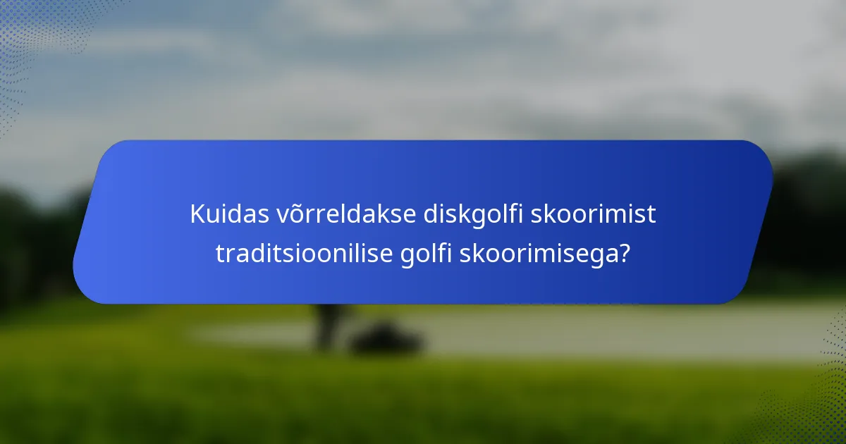 Kuidas võrreldakse diskgolfi skoorimist traditsioonilise golfi skoorimisega?