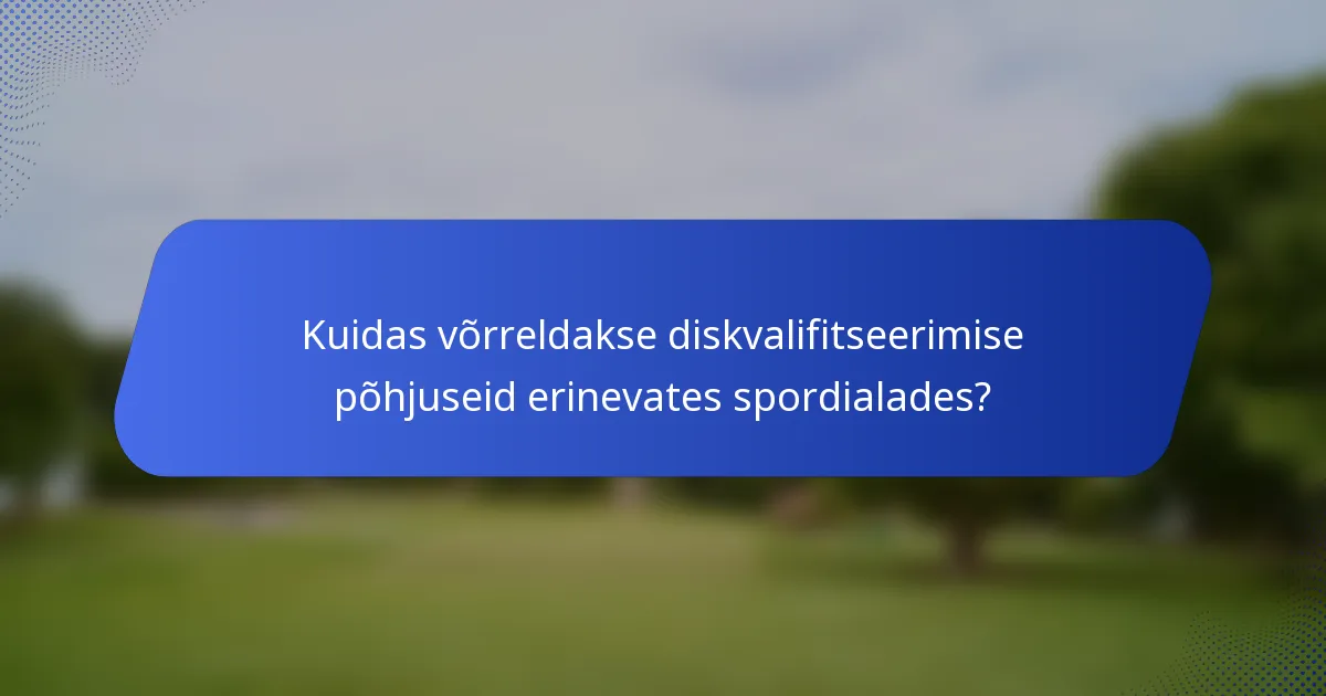 Kuidas võrreldakse diskvalifitseerimise põhjuseid erinevates spordialades?