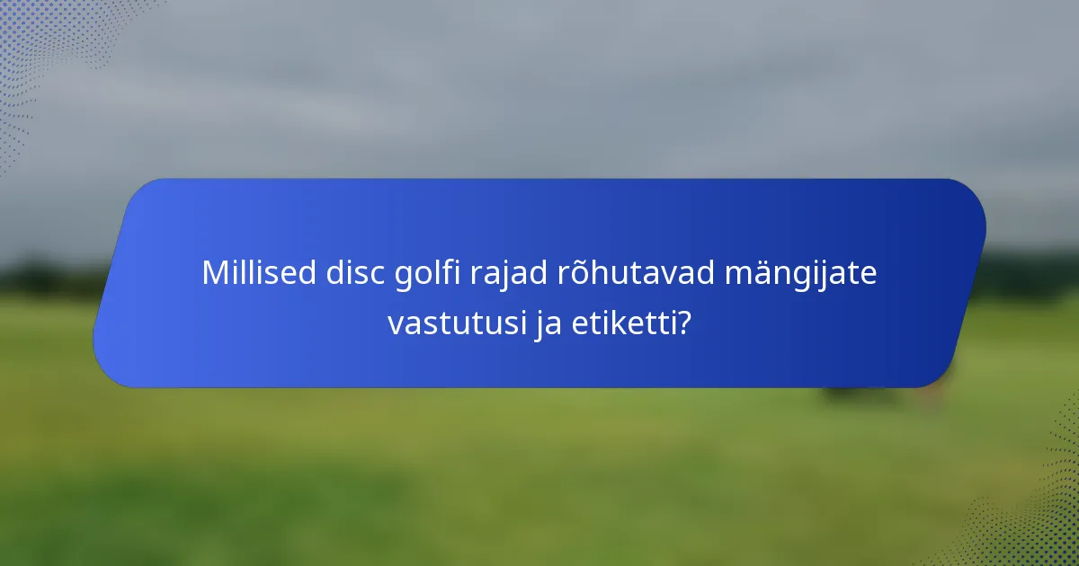 Millised disc golfi rajad rõhutavad mängijate vastutusi ja etiketti?