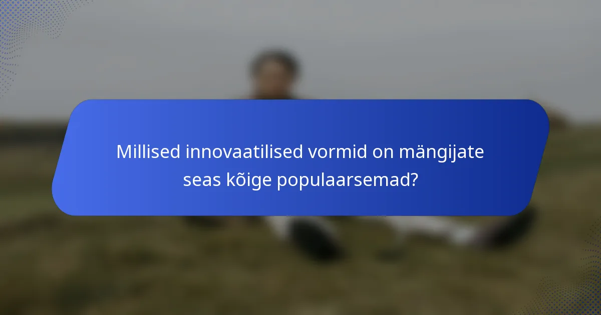 Millised innovaatilised vormid on mängijate seas kõige populaarsemad?