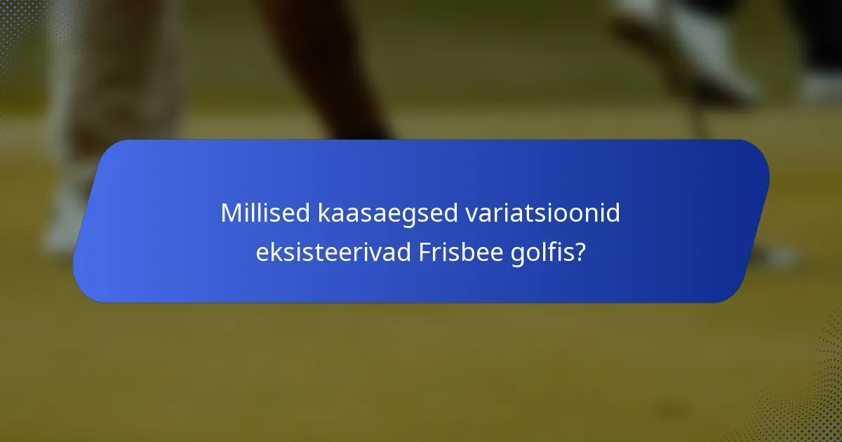 Millised kaasaegsed variatsioonid eksisteerivad Frisbee golfis?
