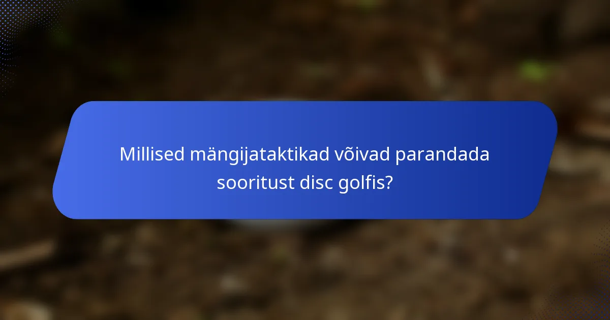 Millised mängijataktikad võivad parandada sooritust disc golfis?