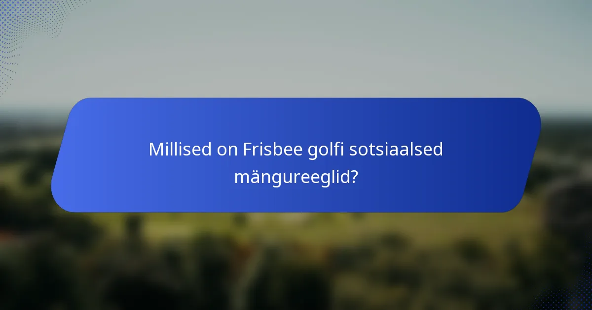 Millised on Frisbee golfi sotsiaalsed mängureeglid?
