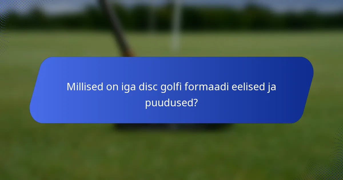 Millised on iga disc golfi formaadi eelised ja puudused?
