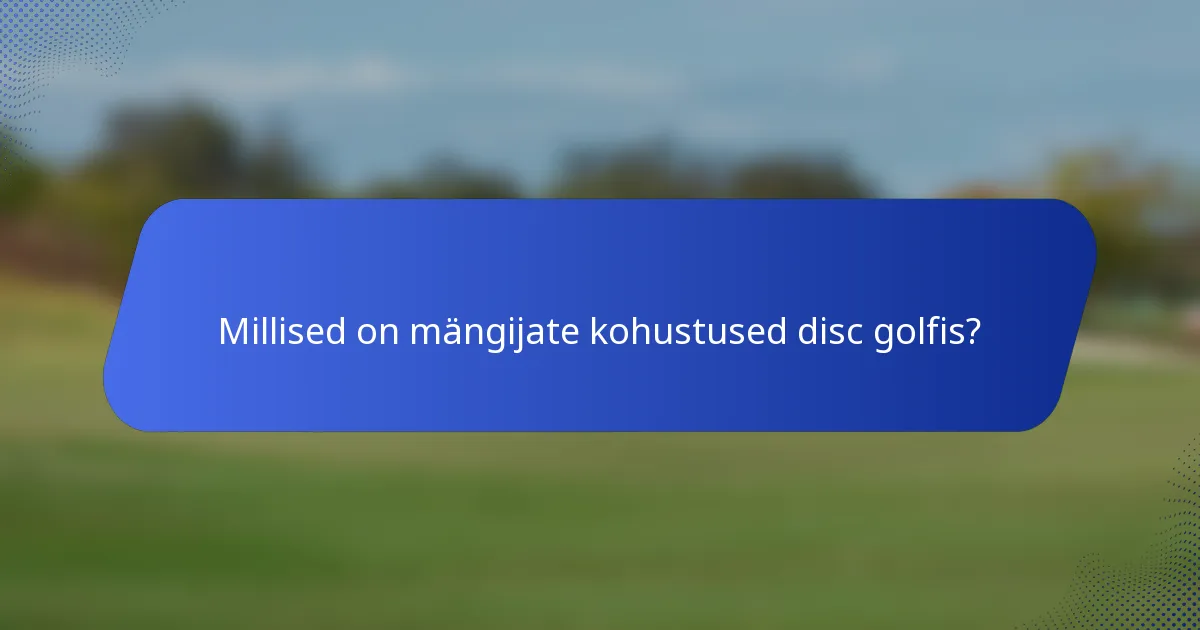 Millised on mängijate kohustused disc golfis?