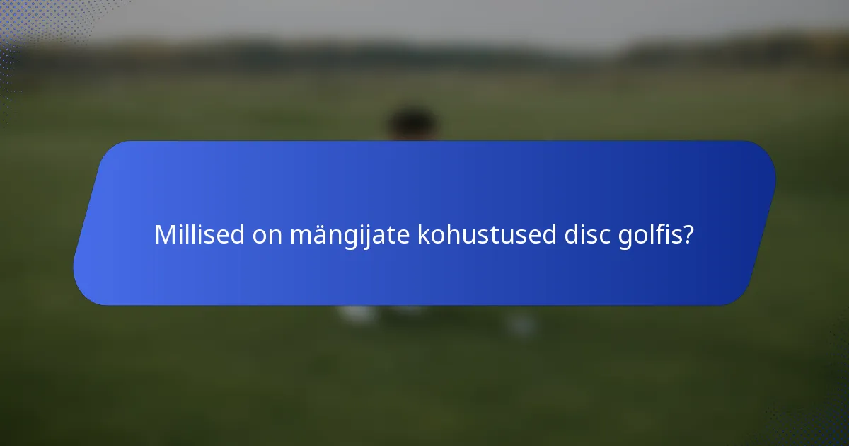 Millised on mängijate kohustused disc golfis?