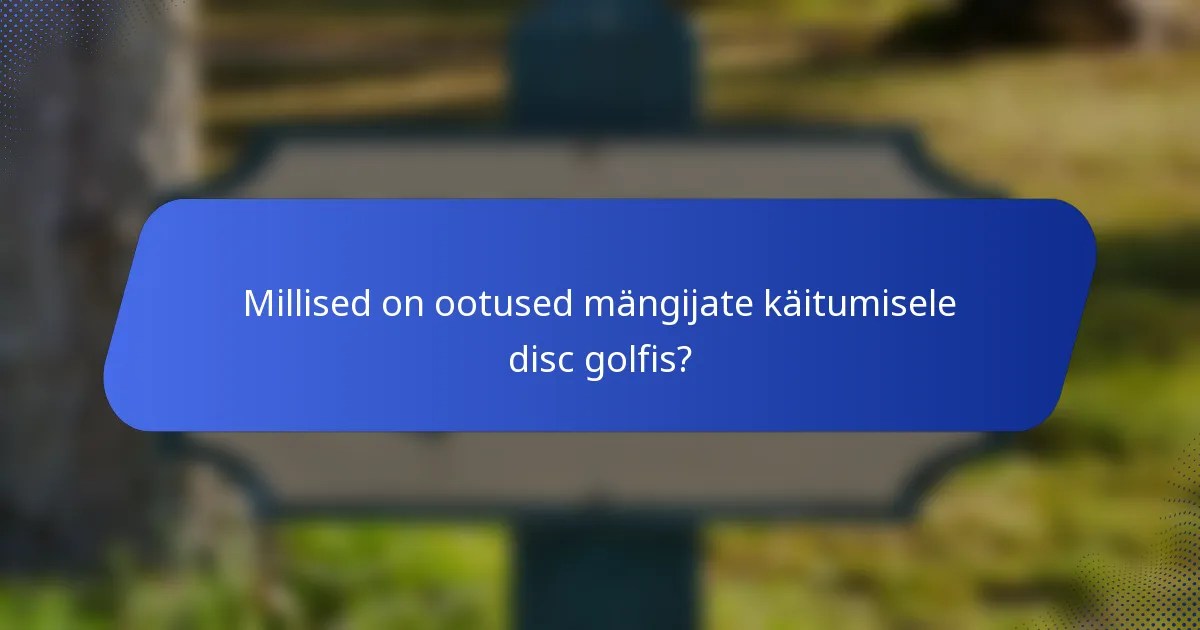 Millised on ootused mängijate käitumisele disc golfis?