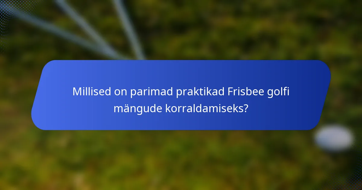 Millised on parimad praktikad Frisbee golfi mängude korraldamiseks?