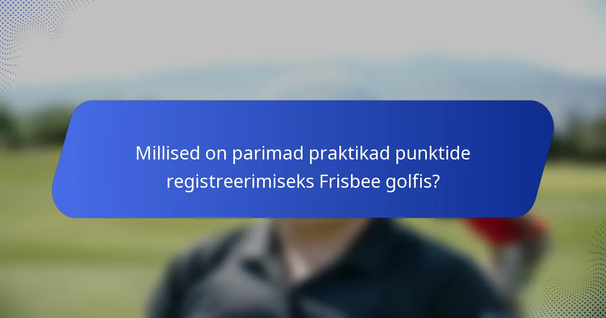 Millised on parimad praktikad punktide registreerimiseks Frisbee golfis?