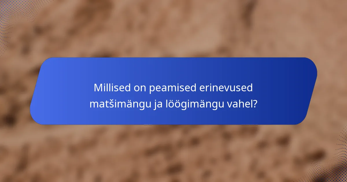 Millised on peamised erinevused matšimängu ja löögimängu vahel?
