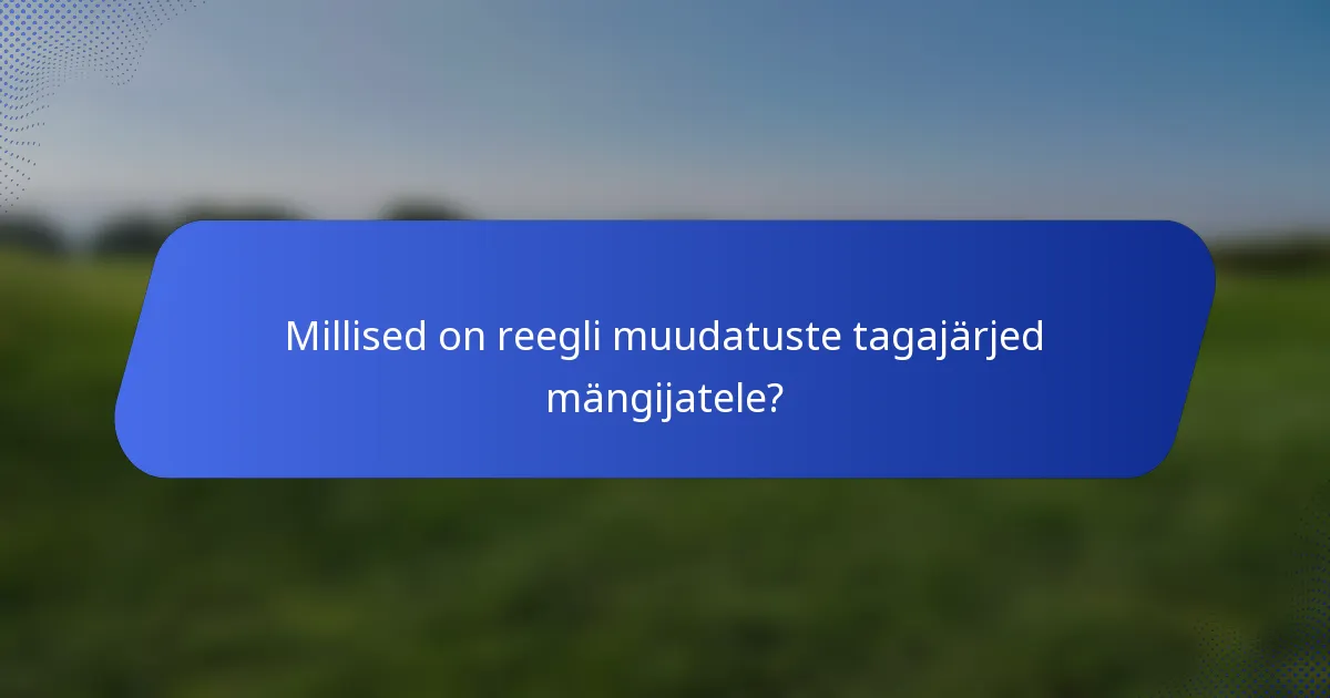 Millised on reegli muudatuste tagajärjed mängijatele?