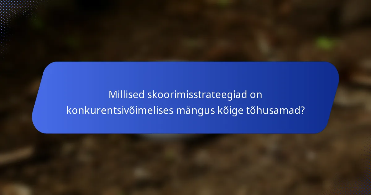 Millised skoorimisstrateegiad on konkurentsivõimelises mängus kõige tõhusamad?