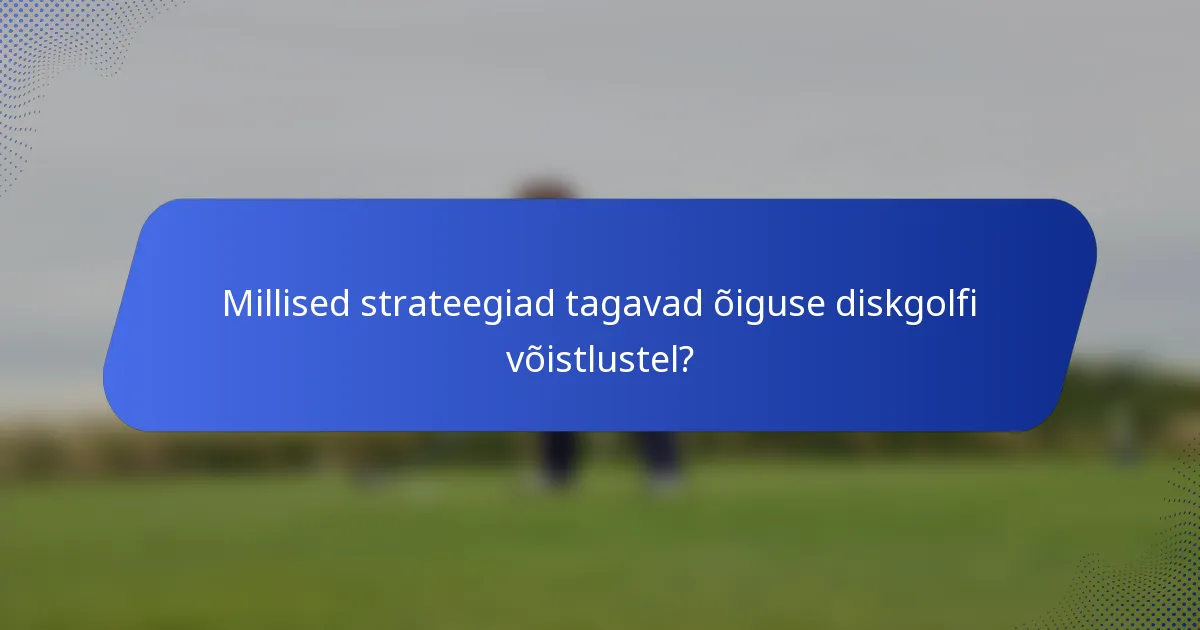 Millised strateegiad tagavad õiguse diskgolfi võistlustel?
