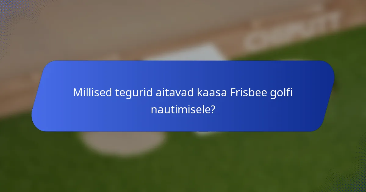 Millised tegurid aitavad kaasa Frisbee golfi nautimisele?