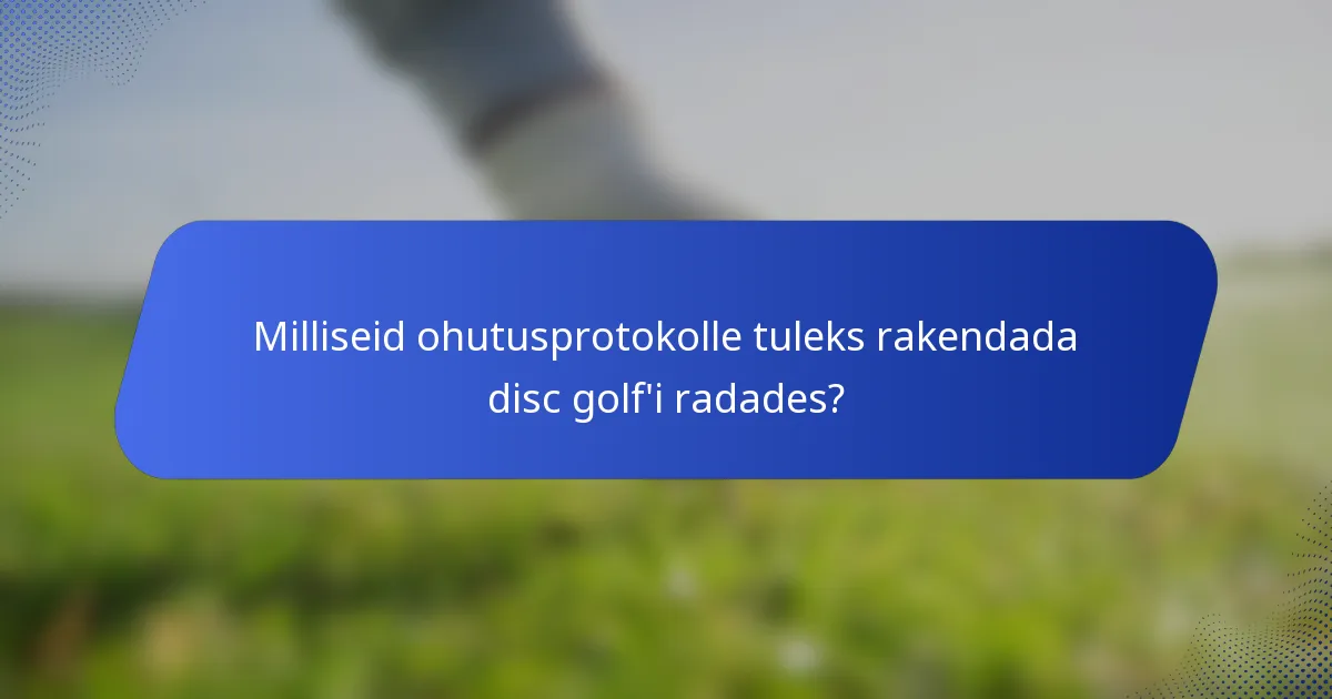 Milliseid ohutusprotokolle tuleks rakendada disc golf'i radades?