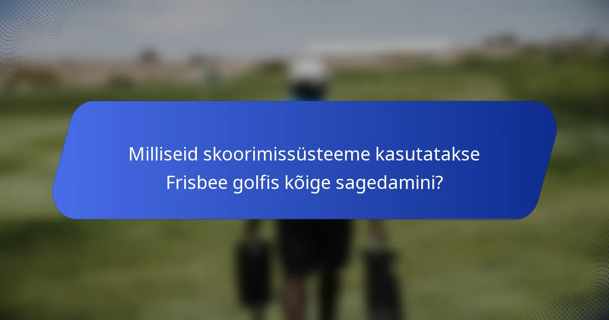 Milliseid skoorimissüsteeme kasutatakse Frisbee golfis kõige sagedamini?