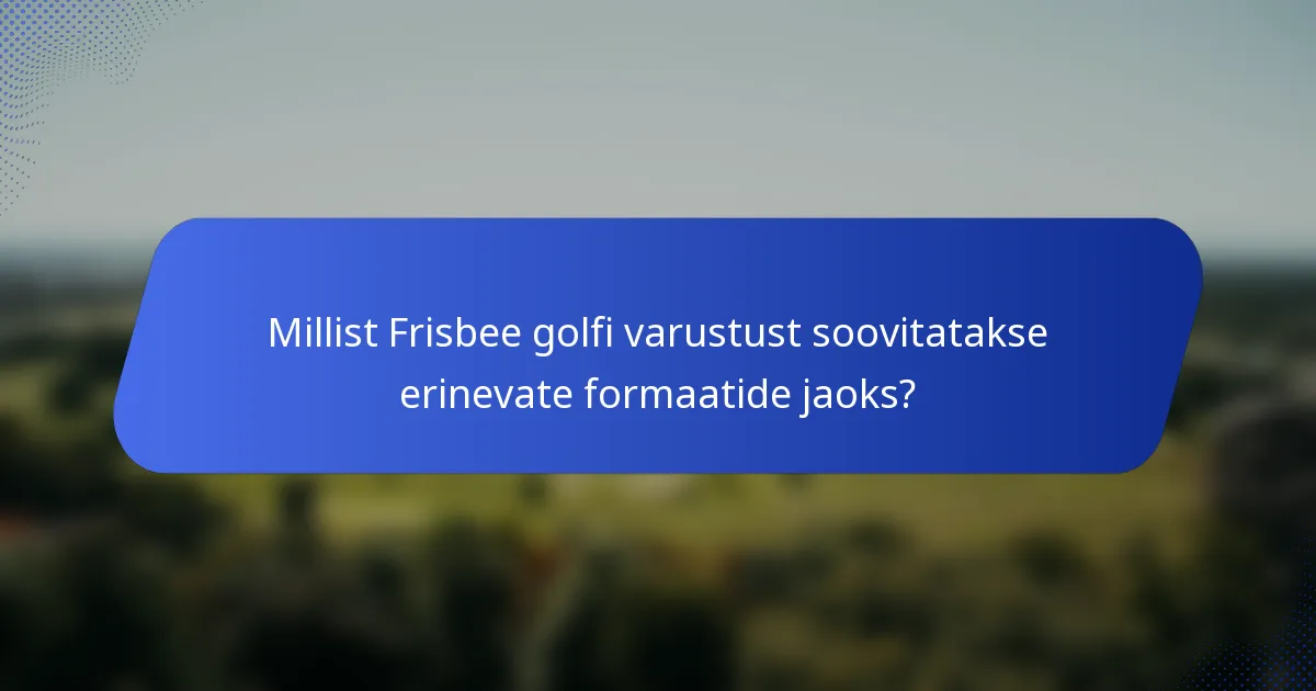 Millist Frisbee golfi varustust soovitatakse erinevate formaatide jaoks?